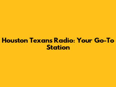 Houston Texans Radio: Your Go-To Station