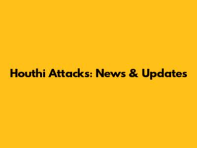 Houthi Attacks: News & Updates