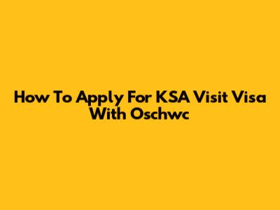 How To Apply For KSA Visit Visa With Oschwc