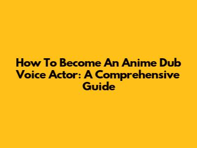 How To Become An Anime Dub Voice Actor: A Comprehensive Guide