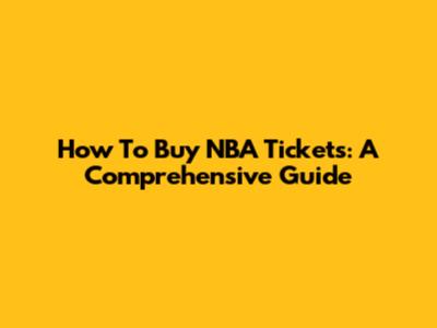How To Buy NBA Tickets: A Comprehensive Guide