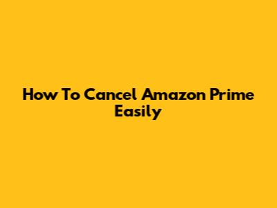 How To Cancel Amazon Prime Easily