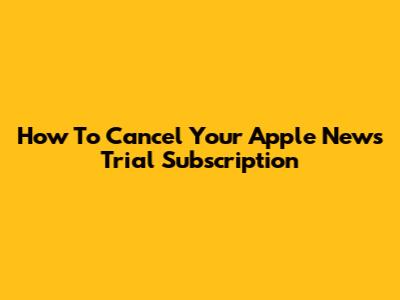How To Cancel Your Apple News Trial Subscription
