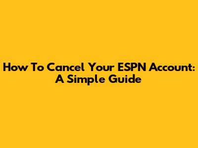 How To Cancel Your ESPN Account: A Simple Guide