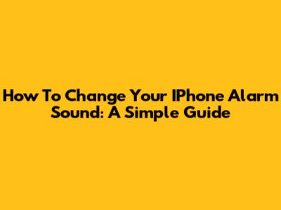 How To Change Your IPhone Alarm Sound: A Simple Guide