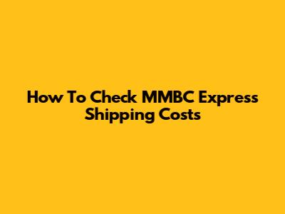 How To Check MMBC Express Shipping Costs