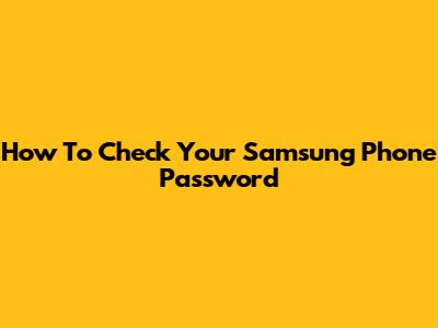How To Check Your Samsung Phone Password