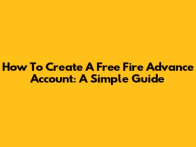 How To Create A Free Fire Advance Account: A Simple Guide