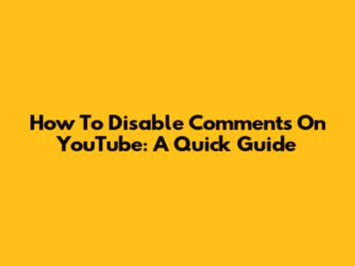 How To Disable Comments On YouTube: A Quick Guide