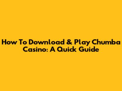 How To Download & Play Chumba Casino: A Quick Guide