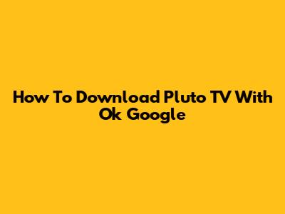 How To Download Pluto TV With Ok Google