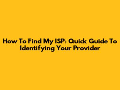 How To Find My ISP: Quick Guide To Identifying Your Provider
