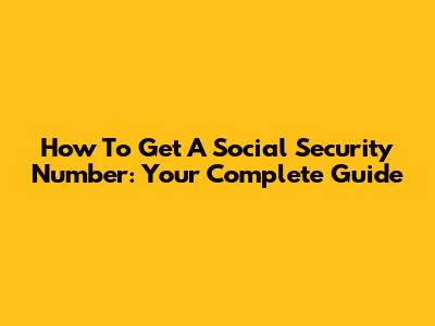 How To Get A Social Security Number: Your Complete Guide