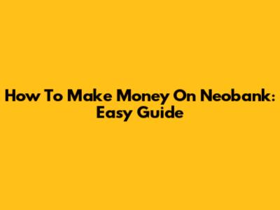 How To Make Money On Neobank: Easy Guide