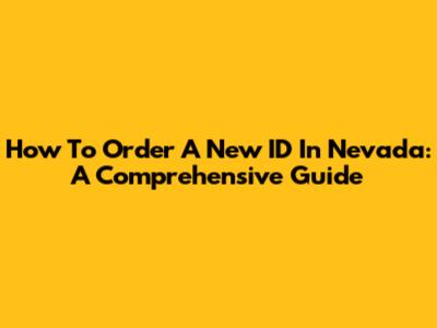 How To Order A New ID In Nevada: A Comprehensive Guide