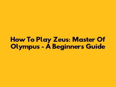 How To Play Zeus: Master Of Olympus - A Beginner's Guide