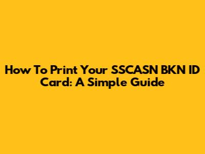 How To Print Your SSCASN BKN ID Card: A Simple Guide