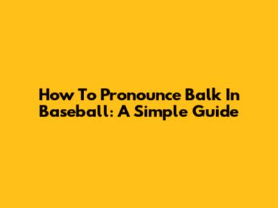 How To Pronounce 'Balk' In Baseball: A Simple Guide