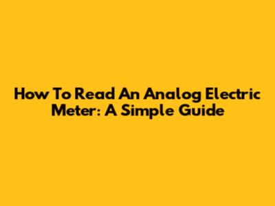 How To Read An Analog Electric Meter: A Simple Guide