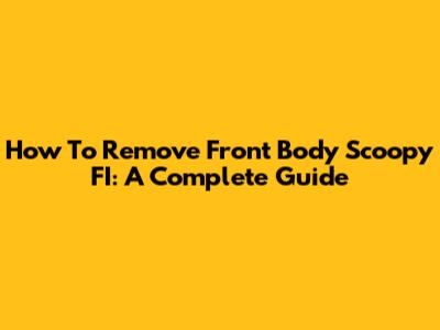 How To Remove Front Body Scoopy FI: A Complete Guide