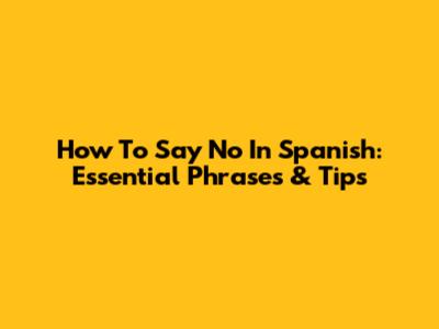 How To Say No In Spanish: Essential Phrases & Tips