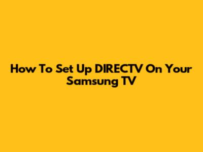 How To Set Up DIRECTV On Your Samsung TV