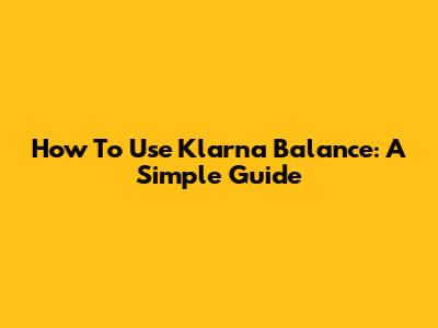 How To Use Klarna Balance: A Simple Guide