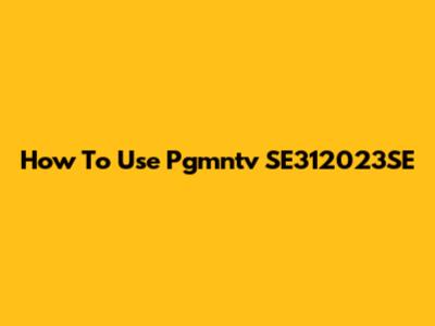 How To Use Pgmntv SE312023SE