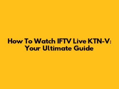 How To Watch IFTV Live KTN-V: Your Ultimate Guide