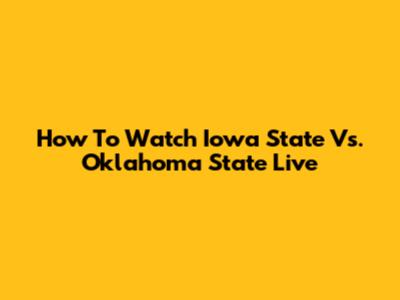 How To Watch Iowa State Vs. Oklahoma State Live