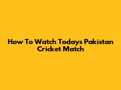 How To Watch Today's Pakistan Cricket Match