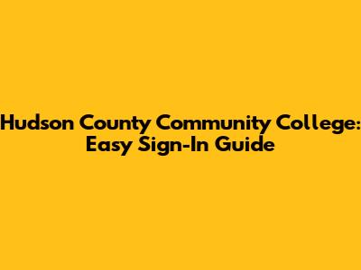Hudson County Community College: Easy Sign-In Guide