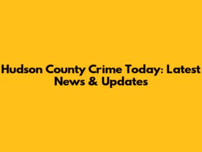 Hudson County Crime Today: Latest News & Updates