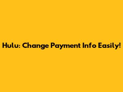 Hulu: Change Payment Info Easily!