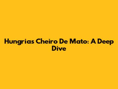 Hungria's 'Cheiro De Mato': A Deep Dive