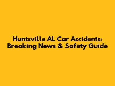 Huntsville AL Car Accidents: Breaking News & Safety Guide