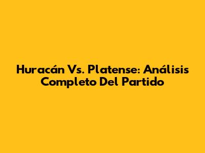 Huracán Vs. Platense: Análisis Completo Del Partido