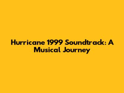 Hurricane 1999 Soundtrack: A Musical Journey