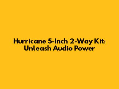 Hurricane 5-Inch 2-Way Kit: Unleash Audio Power