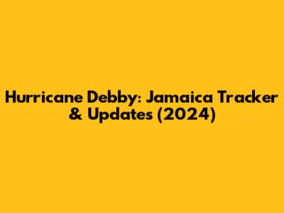 Hurricane Debby: Jamaica Tracker & Updates (2024)