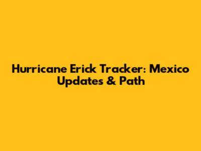 Hurricane Erick Tracker: Mexico Updates & Path