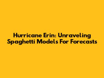Hurricane Erin: Unraveling Spaghetti Models For Forecasts