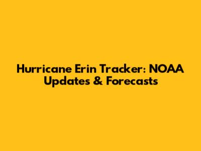 Hurricane Erin Tracker: NOAA Updates & Forecasts