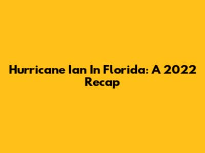 Hurricane Ian In Florida: A 2022 Recap