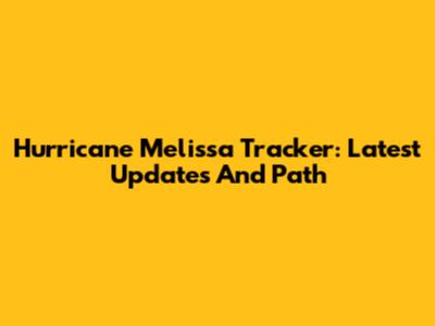 Hurricane Melissa Tracker: Latest Updates And Path