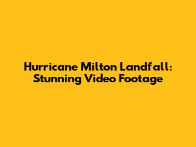 Hurricane Milton Landfall: Stunning Video Footage