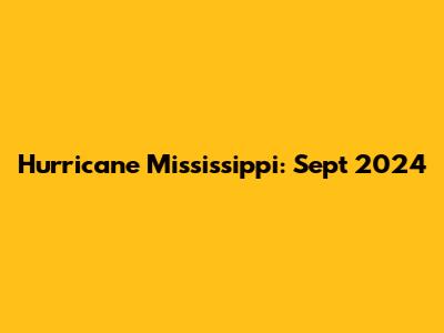 Hurricane Mississippi: Sept 2024