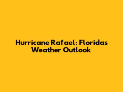 Hurricane Rafael: Florida's Weather Outlook