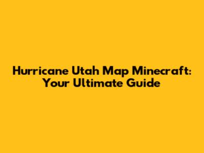 Hurricane Utah Map Minecraft: Your Ultimate Guide