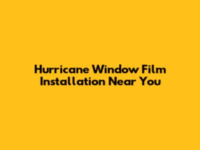 Hurricane Window Film Installation Near You